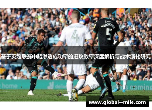 基于英超联赛中路渗透成功率的进攻效率深度解析与战术演化研究