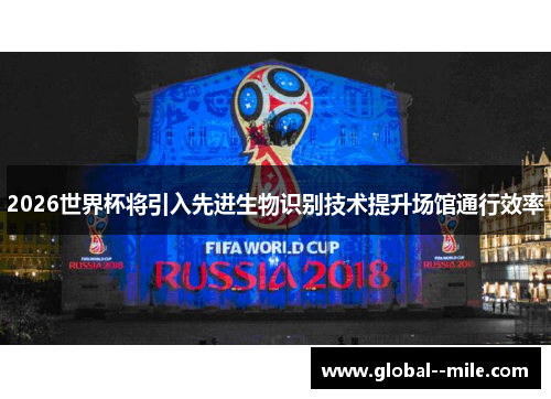 2026世界杯将引入先进生物识别技术提升场馆通行效率